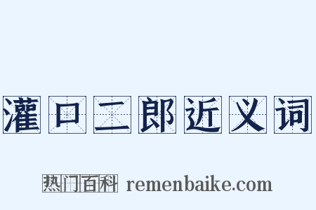 灌口二郎近义词是什么意思的图片